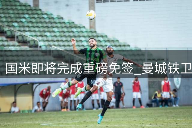 国米即将完成重磅免签 曼城铁卫斯通斯或加盟