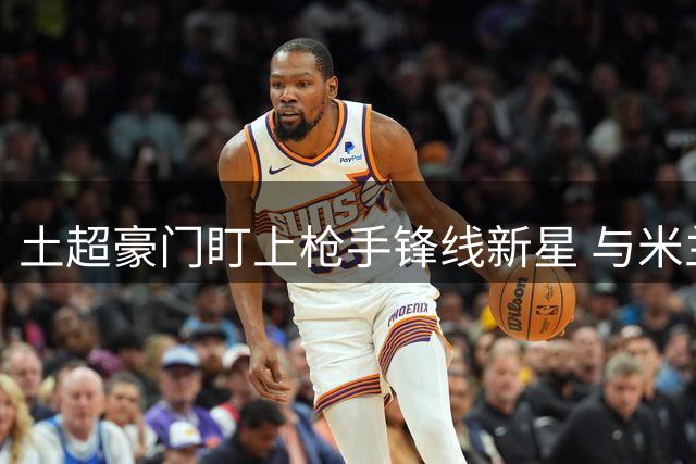 土超豪门盯上枪手锋线新星 与米兰边锋争夺战暗藏玄机