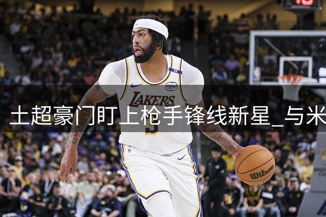 土超豪门盯上枪手锋线新星 与米兰边锋争夺战暗藏玄机