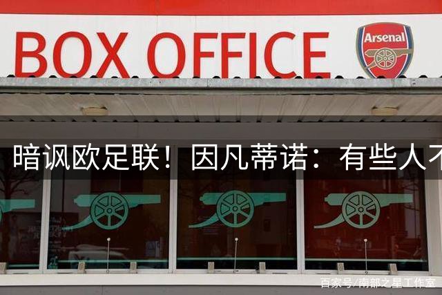 暗讽欧足联！因凡蒂诺：有些人不想让他人发展；我们问心无愧