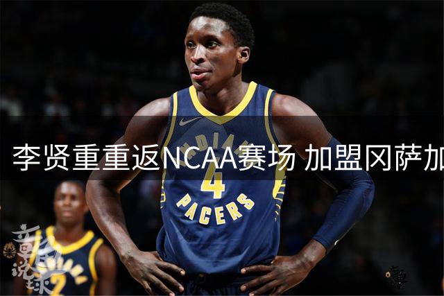 李贤重重返NCAA赛场 加盟冈萨加大学