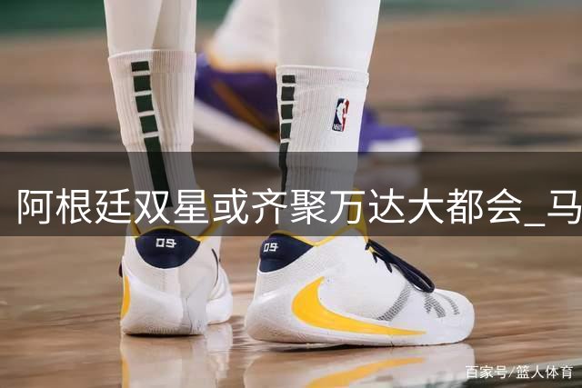 阿根廷双星或齐聚万达大都会 马竞豪掷4000万锁定后防核心