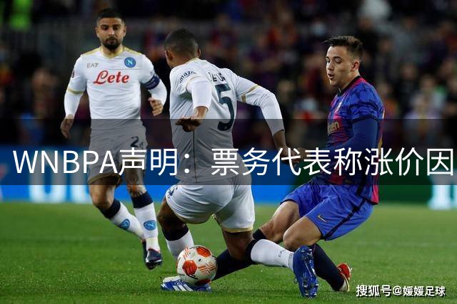 WNBPA声明：票务代表称涨价因新CBA的说法不准确